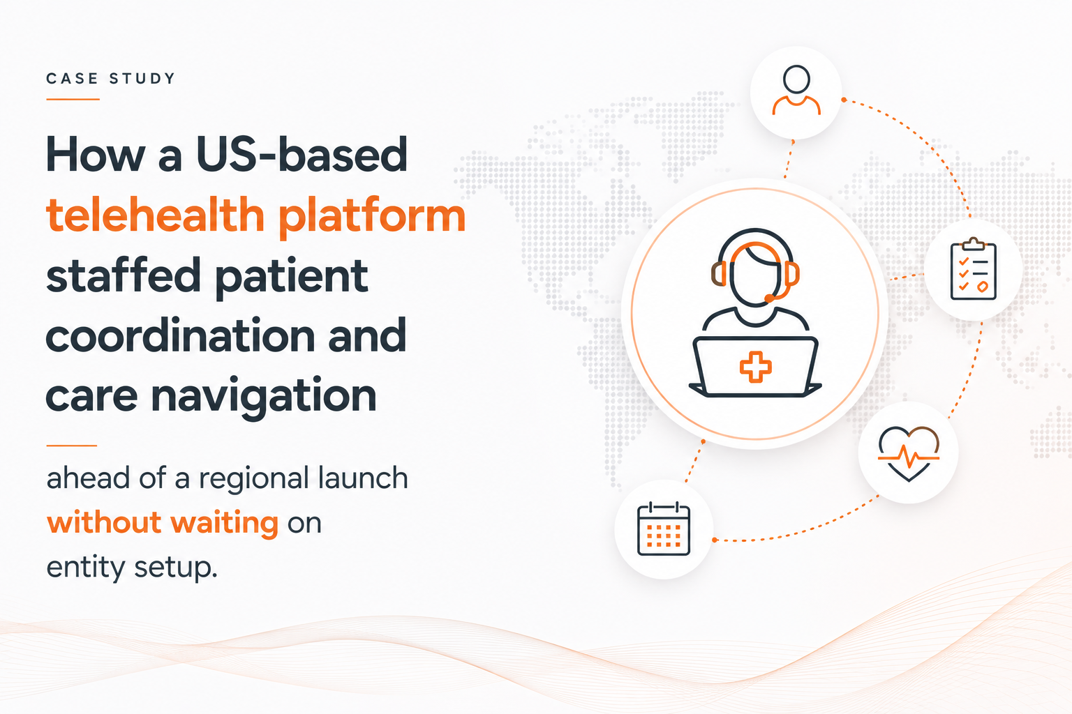 How a US based telehealth platform staffed patient coordination and care navigation ahead of a regional launch without waiting on entity setup
